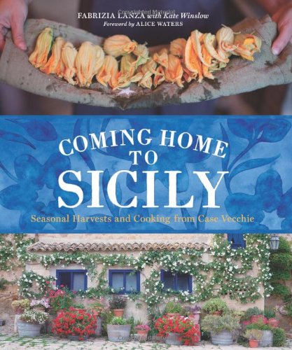 Coming Home to Sicily Seasonal Harvests and Cooking from Case Vecchie